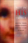 Not in His Image: Gnostic Vision, Sacred Ecology, and the Future of Belief