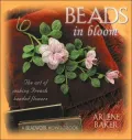 Beads in Bloom: The Art of Making French Beaded Flowers (Beadwork How-To Series)