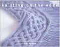 Knitting on the Edge: Ribs * Ruffles * Lace * Fringes * Floral * Points & Picots - The Essential Collection of 350 Decorative Borders