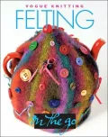 Vogue Knitting on the Go! Felting