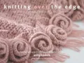 Knitting Over The Edge: The Second Essential Collection of Over 350 Decorative Borders