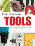 Field Guide to Tools: How to Identify and Utilize Virtually Every Tool at the Hardware Store