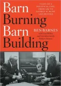Barn Burning Barn Building: Tales of a Political Life, From LBJ to George W. Bush and Beyond