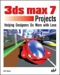 3ds max 7 Projects: Helping Designers Do More with Less