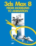 3ds max 8: From Modeling to Animation