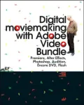 Digital Moviemaking with Adobe Video Bundle : Premiere, after Effects, Photoshop, Audition, Encore DVD, Flash