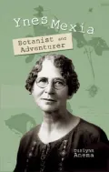 Ynes Mexia: Botanist And Adventurer