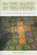 In The Glory of the Father: The Baha’i Faith and Christianity