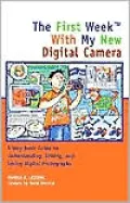 First Week with My New Digital Camera: A Very Basic Guide to Understanding, Editing and Saving Digital Photographs