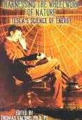 Harnessing the Wheelwork of Nature Tesla's Science of Energy