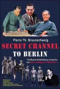 Secret Channel To Berlin: The Masson-Schellenberg Connection And Swiss Intelligence In World War II