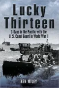 Lucky Thirteen: D-Days in the Pacific with the U.S. Coast Guard in World War II