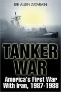 Tanker War: America's First Conflict with Iran, 1987-88