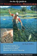 On the Fly Guide to the Northern Rockies: A Traveler's Guide to the Greatest Fly Fishing Destinations in Idaho, Montana and Northern Wyoming