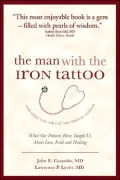 The Man with the Iron Tattoo and Other True Tales of Uncommon Wisdom : What Our Patients Have Taught Us about Love, Faith and Healing