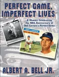 Perfect Game, Imperfect Lives: A Memoir Celebrating the 50th Anniversary of Don Larsen's Perfect Game