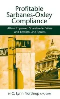 Profitable Sarbanes-Oxley Compliance : Achieving Competitive Advantage While Meeting the Governance Challenge