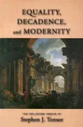 Equality, Decadence, and Modernity: The Colelcted Essays of Stpehen J. Tonsor