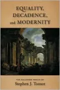 Equality Decadence and Modernity: The Collected Essays of Stephen J. Tonsor