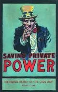Saving Private Power The Hidden History of the Good War