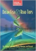 Dream Fish and Road Trips: Fly-Fishing Tales from Alaska, Montana, and Beyond