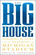 The Big House: Fielding H. Yost and the Building of Michigan Stadium