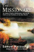 Missionary: An Italian Priest's Remarkable Journey of Faith on the Frontiers of the New World