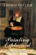 Painting Explained: A Professional Artist Reveals the Secrets of the Masters