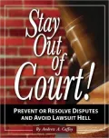 Stay Out of Court! The Small Business Owners Guide to Prevent or Resolve Disputes and Avoid Lawsuit Hell