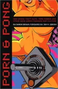 Porn & Pong: How Grand Theft Auto, Tomb Raider and other Sexy Games Changed Our Culture