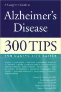 A Caregiver's Guide to Alzheimer's Disease: 300 Tips for Making Life Easier