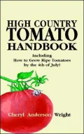 High Country Tomato Handbook: Including How to Grow Ripe Tomatoes by the 4th of July