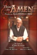Thine the Amen Essays on Lutheran Church Music In Honor Of Carl Schalk
