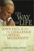 The Way of Life: John Paul II and the Challenge of Liberal Modernity
