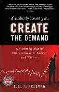 If Nobody Loves You Create the Demand: A Powerful Jolt of Entrepreneurial Energy and Wisdom