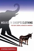 Wolves in Sheep's Clothing : The New Liberal Menace in America