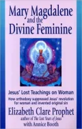 Mary Magdalene and the Divine Feminine: Jesus' Lost Teachings on Woman