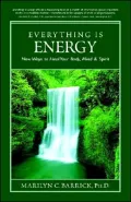 Everything Is Energy: New Ways to Heal Your Body, Mind and Spirit