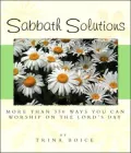 Sabbath Solutions: Over 300 Ways You Can Worship On The Lord's Day