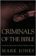 Criminals of the Bible: Twenty-Five Case Studies of Biblical Crimes and Outlaws