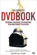 Complete DVD Book: Designing, Producing and Marketing Your Independent Film on DVD