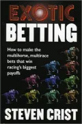 Exotic Betting: How to Make the Multihorse, Multirace Bets That Win Racing's Biggest Payoffs
