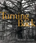 Robert Adams: Turning Back a Photographic Journal of Re-Exploration