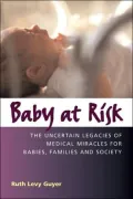Baby at Risk: The Uncertain Legacies of Medical Miracles for Babies, Families and Society