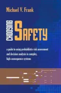 Choosing Safety : A Guide to Using Probabilistic Risk Assessment and Decision Analysis in Complex, High Consequence Systems