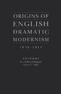 Origins of English Dramatic Modernism: 1870 - 1914