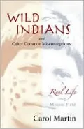 Wild Indians and Other Common Misconceptions: A Real Life on the Mission Field