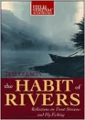 The Habit of Rivers: Reflections on Trout Streams and Fly-Fishing
