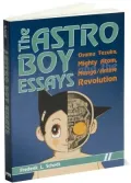 The Astro Boy Essays: Osamu Tezuka, Mighty Atom, and the Manga/Anime Revolution