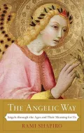 The Angelic Way: Angels Through The Ages and Their Meaning For Us